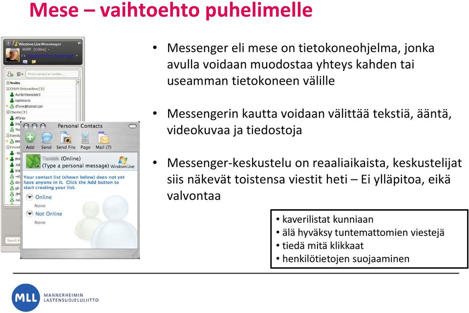 tiedostoja Messenger keskustelu on reaaliaikaista, keskustelijat siis näkevät toistensa viestit heti Ei