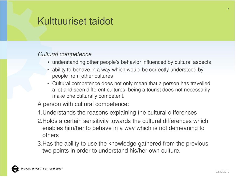 culturally competent. A person with cultural competence: 1.Understands the reasons explaining the cultural differences 2.