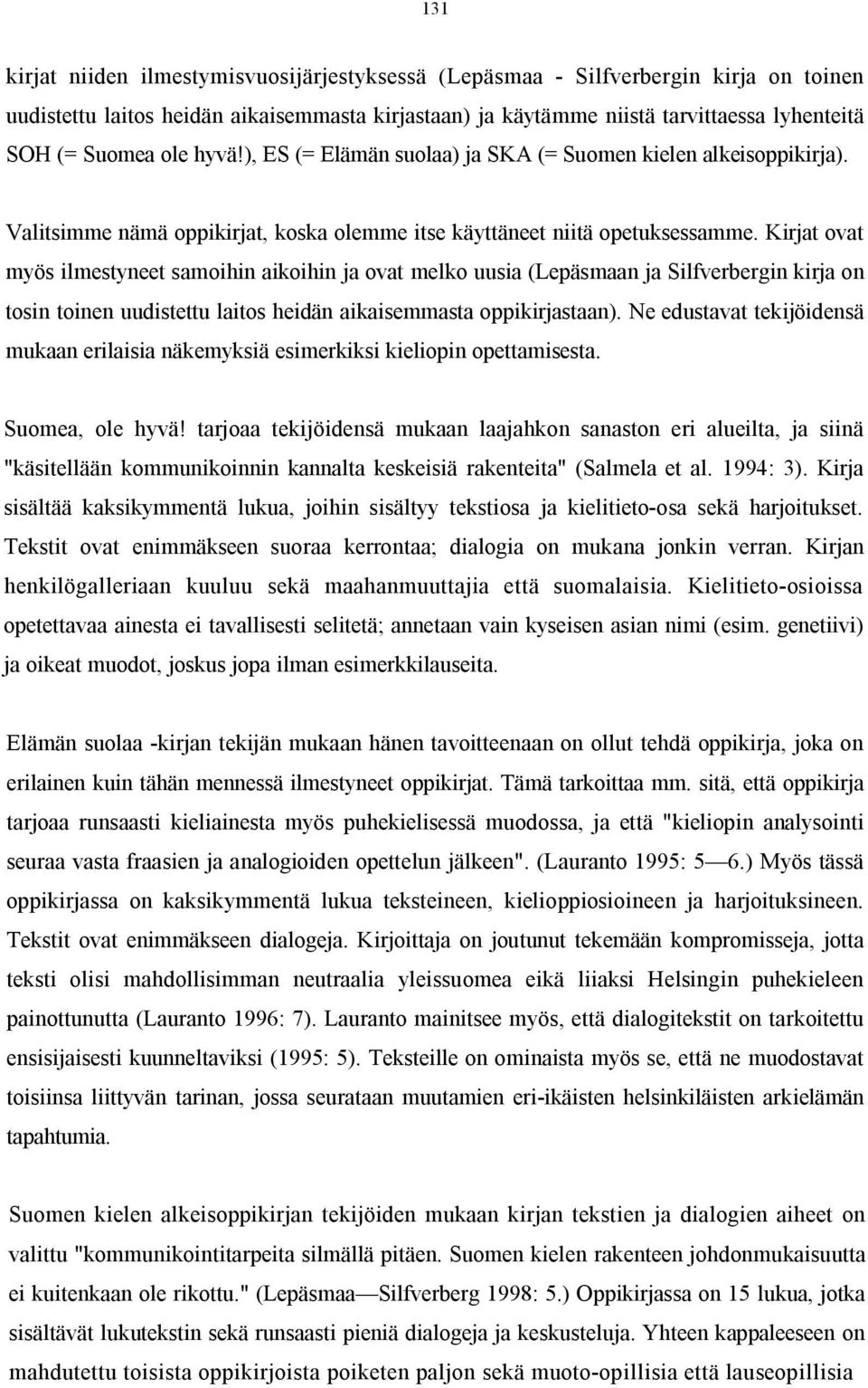 Kirjat ovat myös ilmestyneet samoihin aikoihin ja ovat melko uusia (Lepäsmaan ja Silfverbergin kirja on tosin toinen uudistettu laitos heidän aikaisemmasta oppikirjastaan).