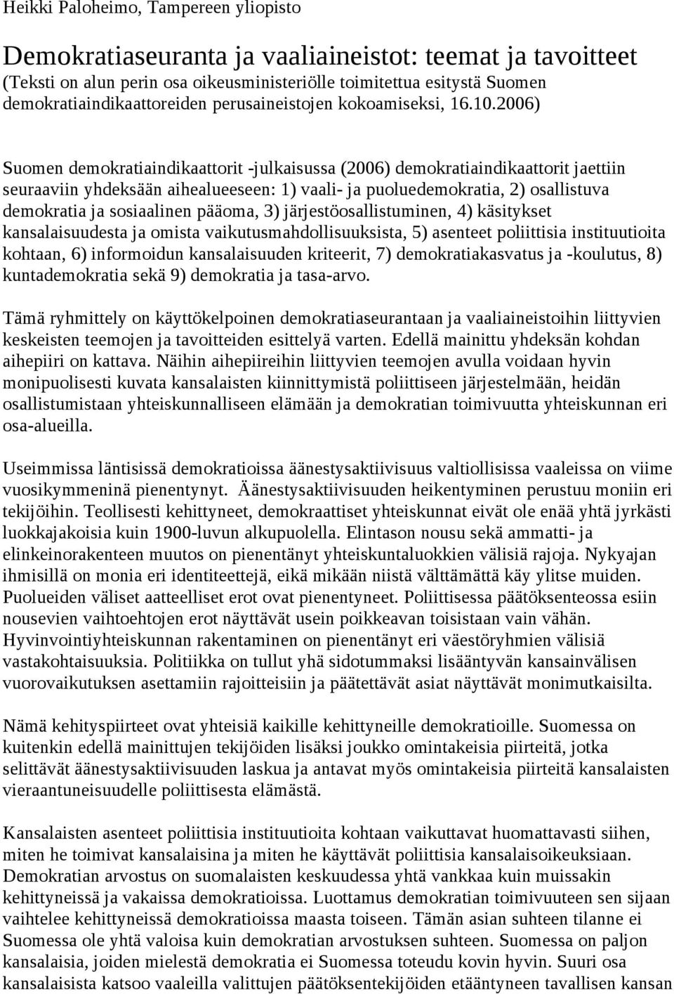 2006) Suomen demokratiaindikaattorit -julkaisussa (2006) demokratiaindikaattorit jaettiin seuraaviin yhdeksään aihealueeseen: 1) vaali- ja puoluedemokratia, 2) osallistuva demokratia ja sosiaalinen