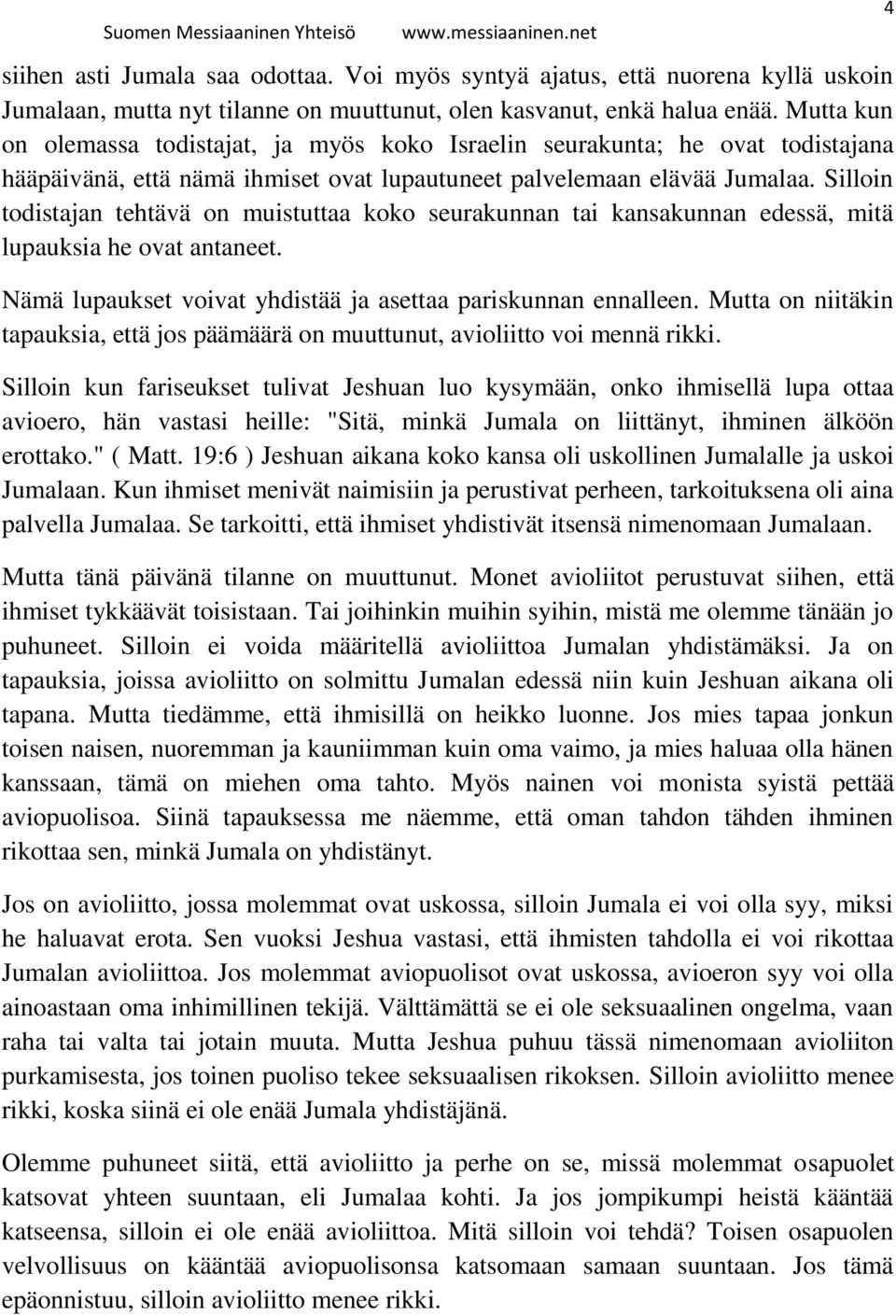 Silloin todistajan tehtävä on muistuttaa koko seurakunnan tai kansakunnan edessä, mitä lupauksia he ovat antaneet. Nämä lupaukset voivat yhdistää ja asettaa pariskunnan ennalleen.