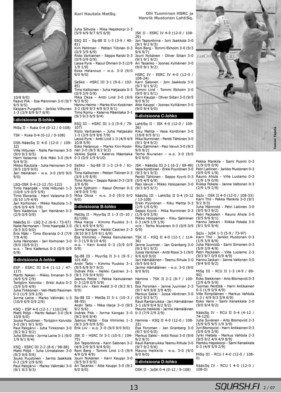 0-108) OSK-NääsSq II 4-0 (12-0 / 109-32) Ville Hiltunen - Nalle Parmonen 3-0 (9/0 9/3 9/5) Harri Valasma - Erik Mäki 3-0 (9/4 9/4 9/3) Mikko Rautiola - Juha Heinonen 3-0 (9/5 10/9 9/0) Jari Heinänen