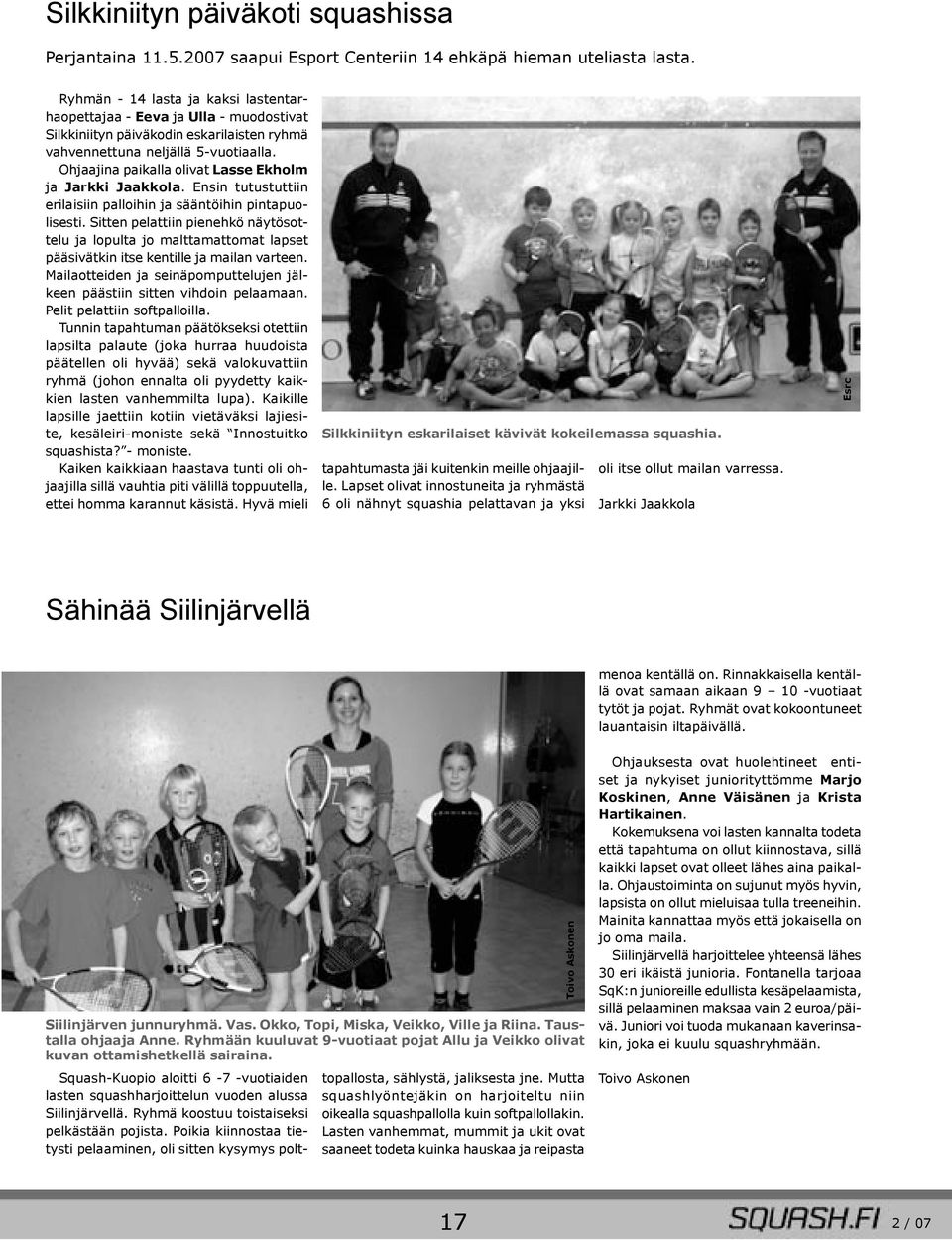 Ohjaajina paikalla olivat Lasse Ekholm ja Jarkki Jaakkola. Ensin tutustuttiin erilaisiin palloihin ja sääntöihin pintapuolisesti.
