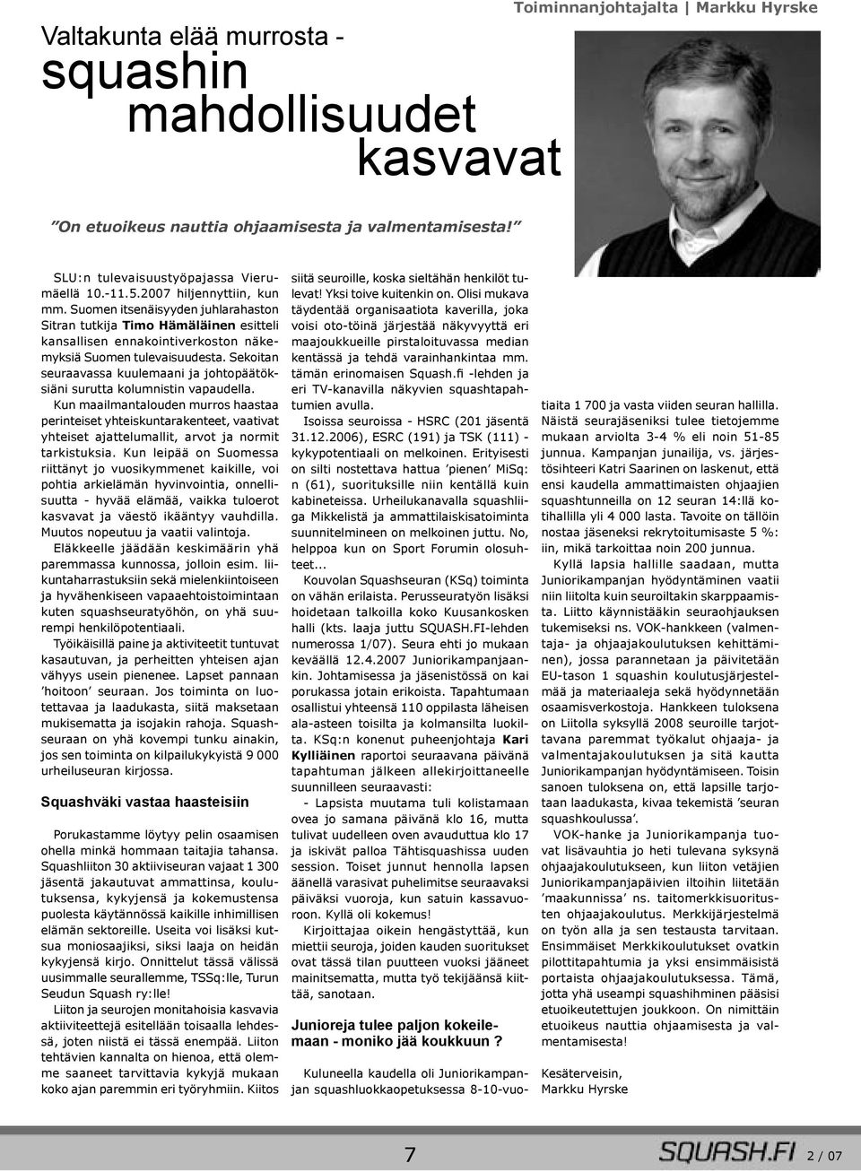 Sekoitan seuraavassa kuulemaani ja johtopäätöksiäni surutta kolumnistin vapaudella.