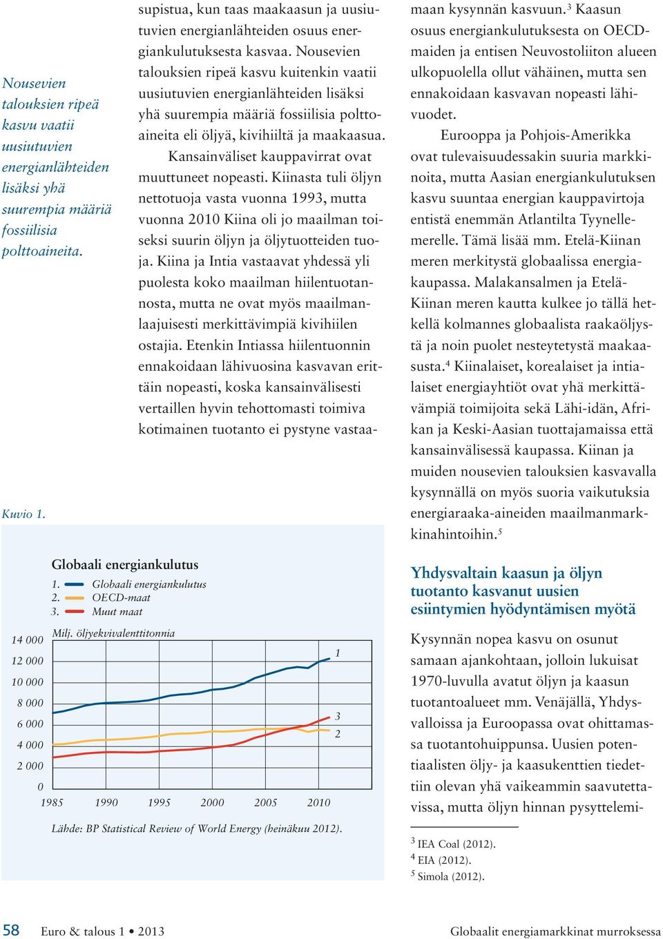 Nousevien talouksien ripeä kasvu kuitenkin vaatii uusiutuvien energianlähteiden lisäksi yhä suurempia määriä fossiilisia polttoaineita eli öljyä, kivihiiltä ja maakaasua.