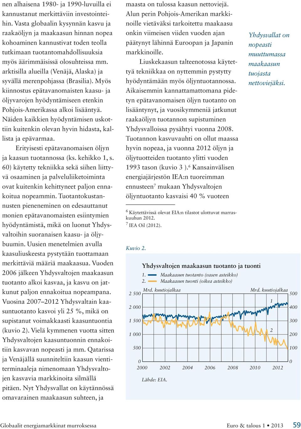 arktisilla alueilla (Venäjä, Alaska) ja syvällä merenpohjassa (Brasilia). Myös kiinnostus epätavanomaisten kaasu- ja öljyvarojen hyödyntämiseen etenkin Pohjois-Amerikassa alkoi lisääntyä.