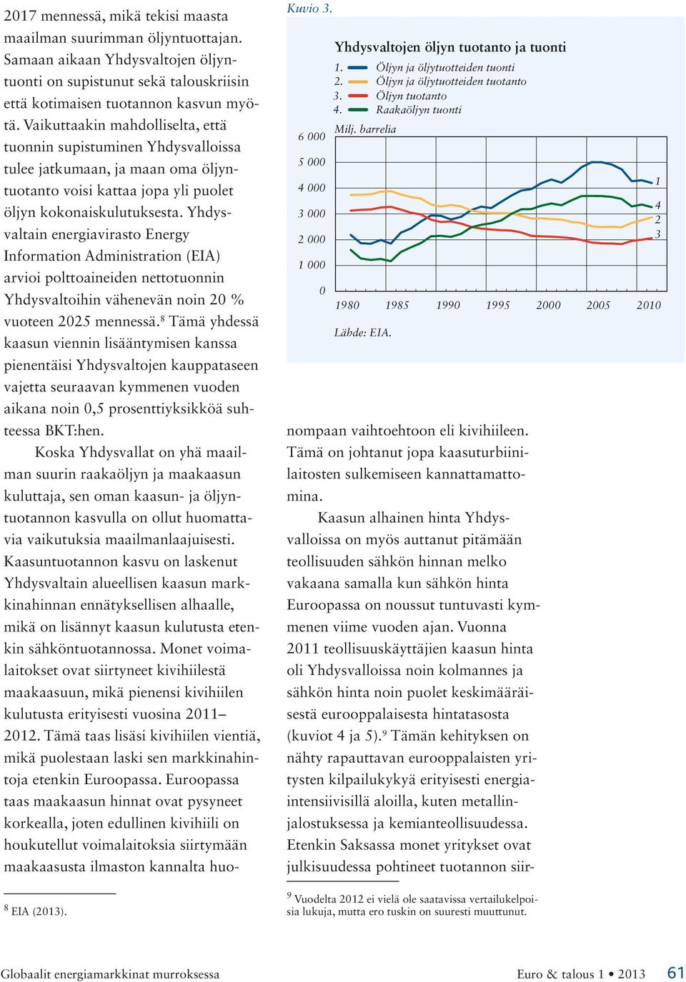 Yhdysvaltain energiavirasto Energy Information Administration (EIA) arvioi polttoaineiden nettotuonnin Yhdysvaltoihin vähenevän noin % vuoteen 5 mennessä.