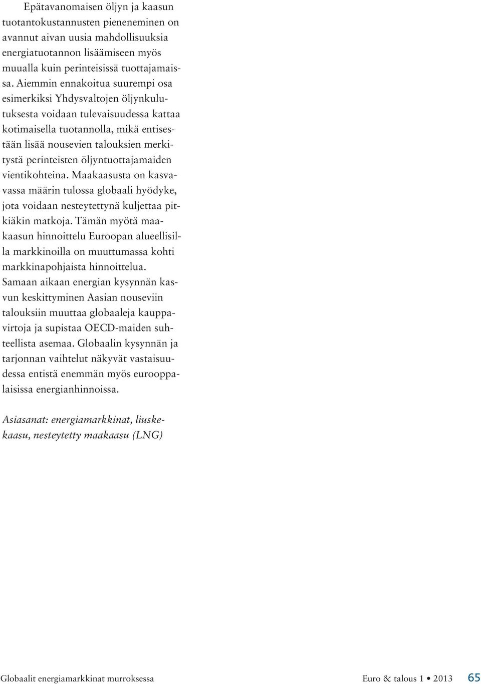 perinteisten öljyntuottajamaiden vientikohteina. Maakaasusta on kasvavassa määrin tulossa globaali hyödyke, jota voidaan nesteytettynä kuljettaa pitkiäkin matkoja.