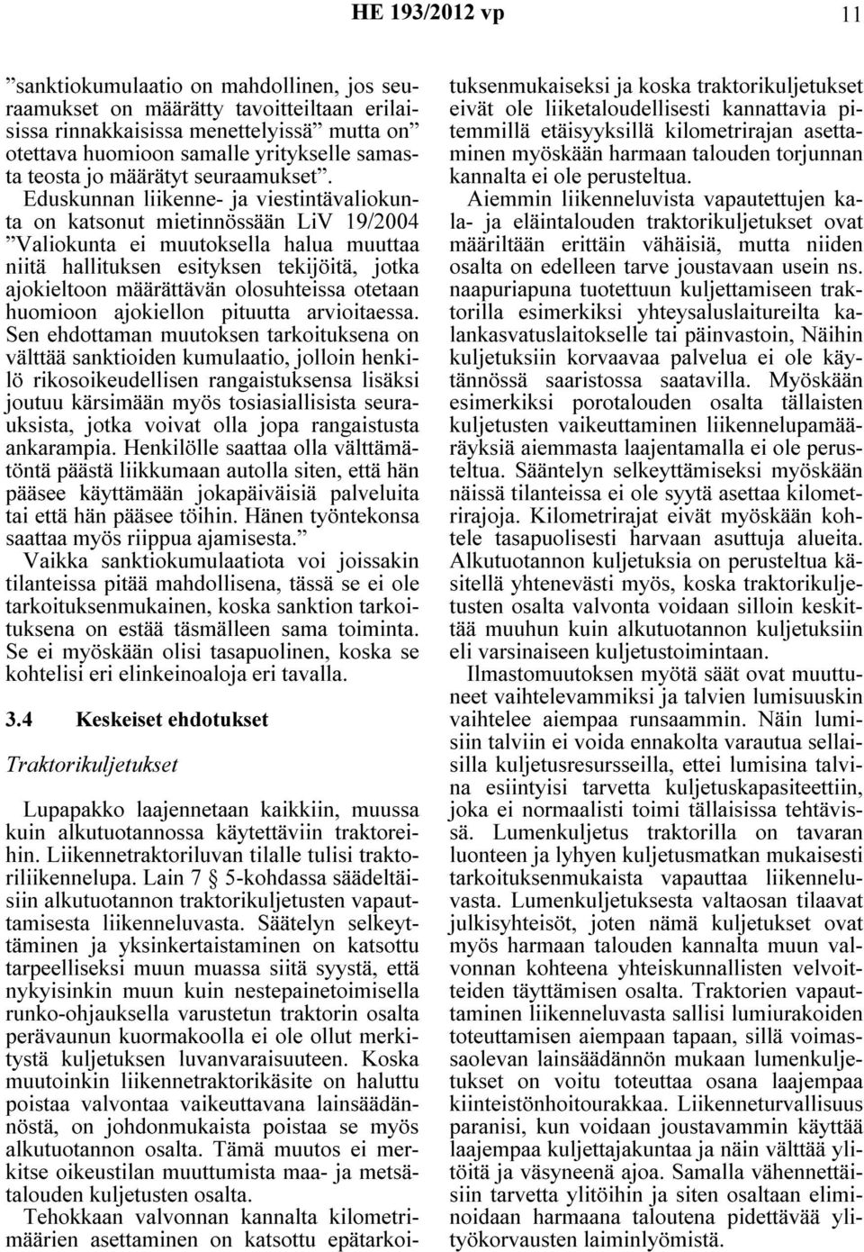 Eduskunnan liikenne- ja viestintävaliokunta on katsonut mietinnössään LiV 19/2004 Valiokunta ei muutoksella halua muuttaa niitä hallituksen esityksen tekijöitä, jotka ajokieltoon määrättävän