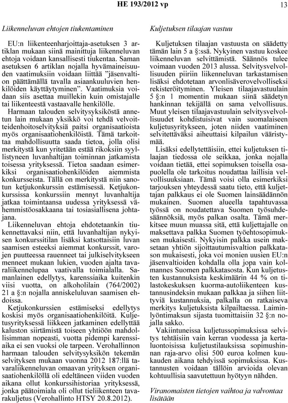 Vaatimuksia voidaan siis asettaa muillekin kuin omistajalle tai liikenteestä vastaavalle henkilölle.