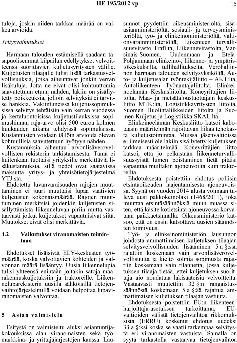Kuljetusten tilaajalle tulisi lisää tarkastusvelvollisuuksia, jotka aiheuttavat jonkin verran lisäkuluja.