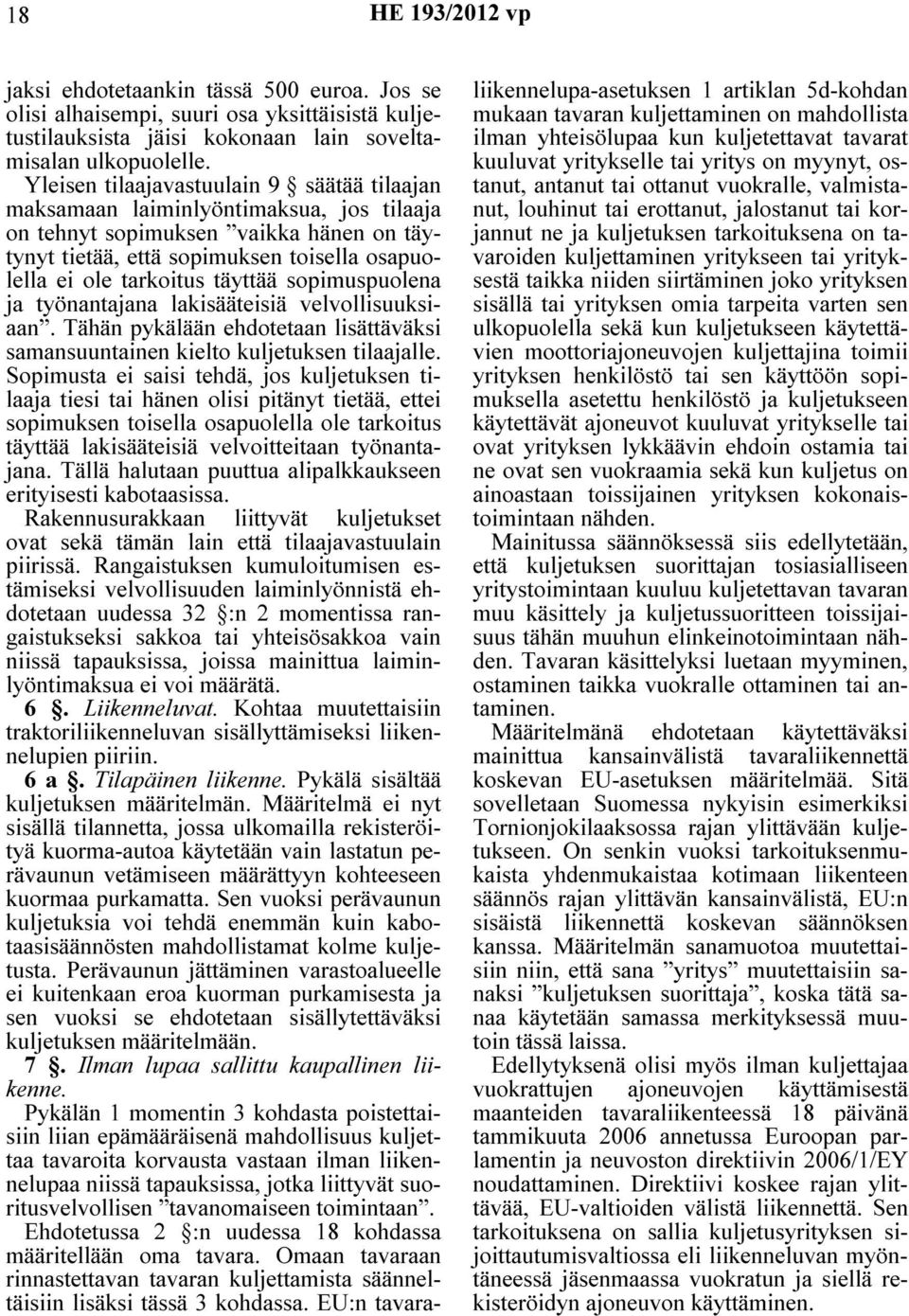 täyttää sopimuspuolena ja työnantajana lakisääteisiä velvollisuuksiaan. Tähän pykälään ehdotetaan lisättäväksi samansuuntainen kielto kuljetuksen tilaajalle.