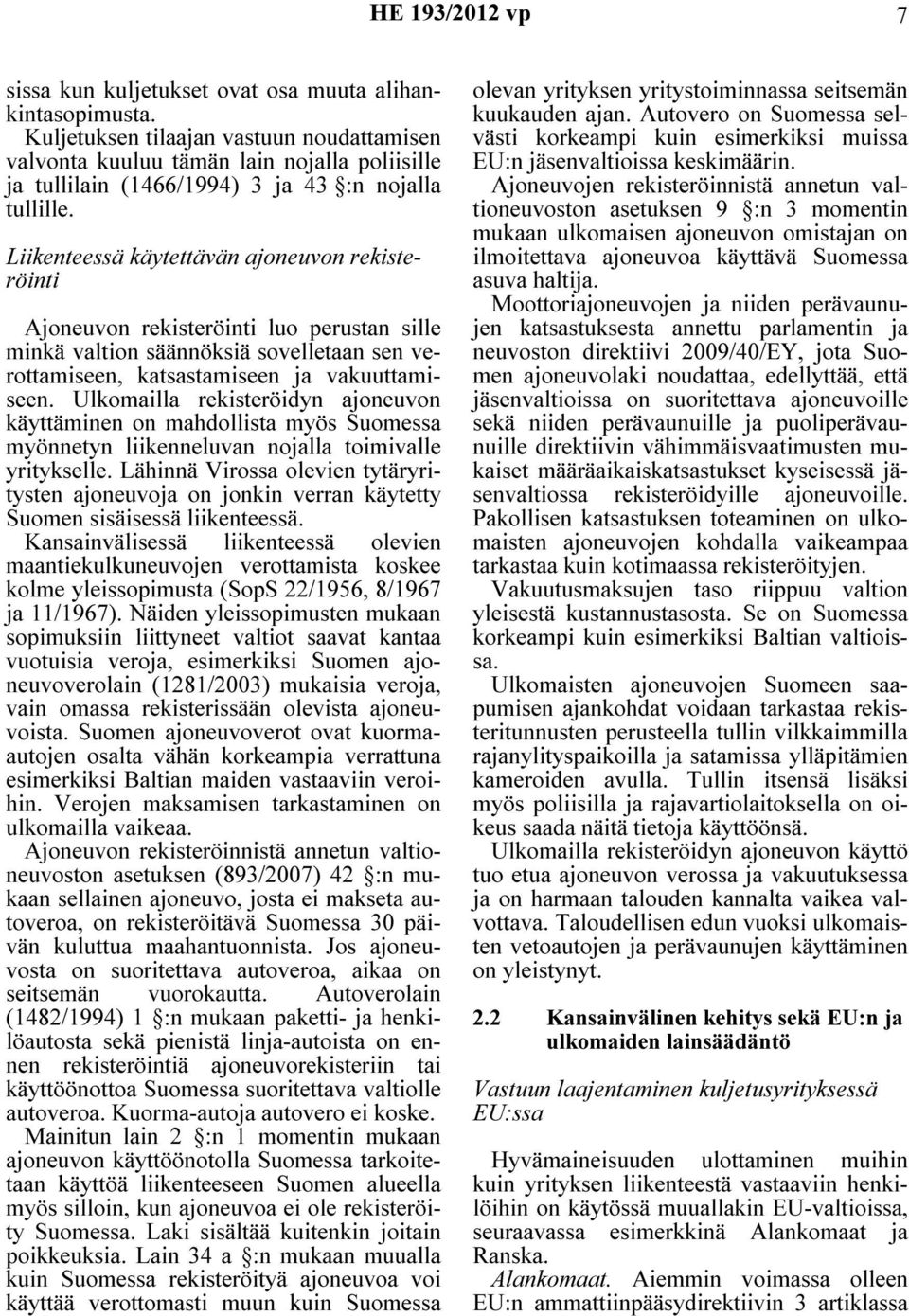Liikenteessä käytettävän ajoneuvon rekisteröinti Ajoneuvon rekisteröinti luo perustan sille minkä valtion säännöksiä sovelletaan sen verottamiseen, katsastamiseen ja vakuuttamiseen.