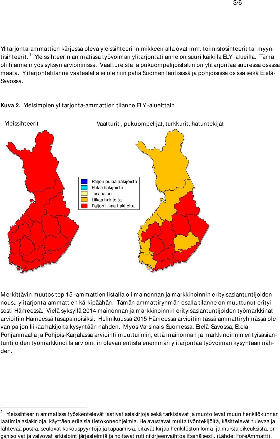 Vaattureista ja pukuompelijoistakin on ylitarjontaa suuressa osassa maata. Ylitarjontatilanne vaatealalla ei ole niin paha Suomen läntisissä ja pohjoisissa osissa sekä Etelä- Savossa. Kuva 2.