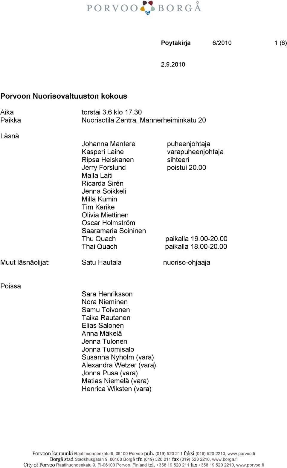 00 Malla Laiti Ricarda Sirén Jenna Soikkeli Milla Kumin Tim Karike Olivia Miettinen Oscar Holmström Saaramaria Soininen Thu Quach paikalla 19.00-20.00 Thai Quach paikalla 18.