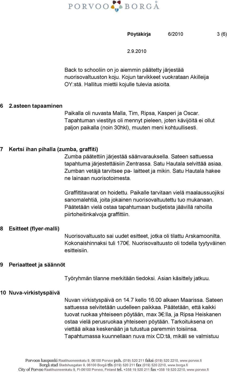 7 Kertsi ihan pihalla (zumba, graffiti) Zumba päätettiin järjestää säänvarauksella. Sateen sattuessa tapahtuma järjestettäisiin Zentrassa. Satu Hautala selvittää asiaa.