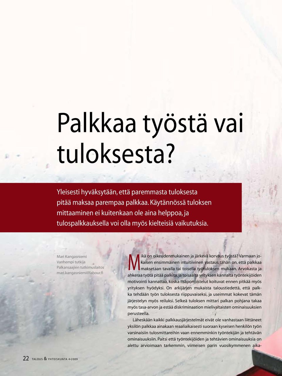 kangasniemi@labour.fi Mikä on oikeudenmukainen ja järkevä korvaus työstä? Varmaan jokaisen ensimmäinen intuitiivinen vastaus tähän on, että palkkaa maksetaan tavalla tai toisella työtuloksen mukaan.