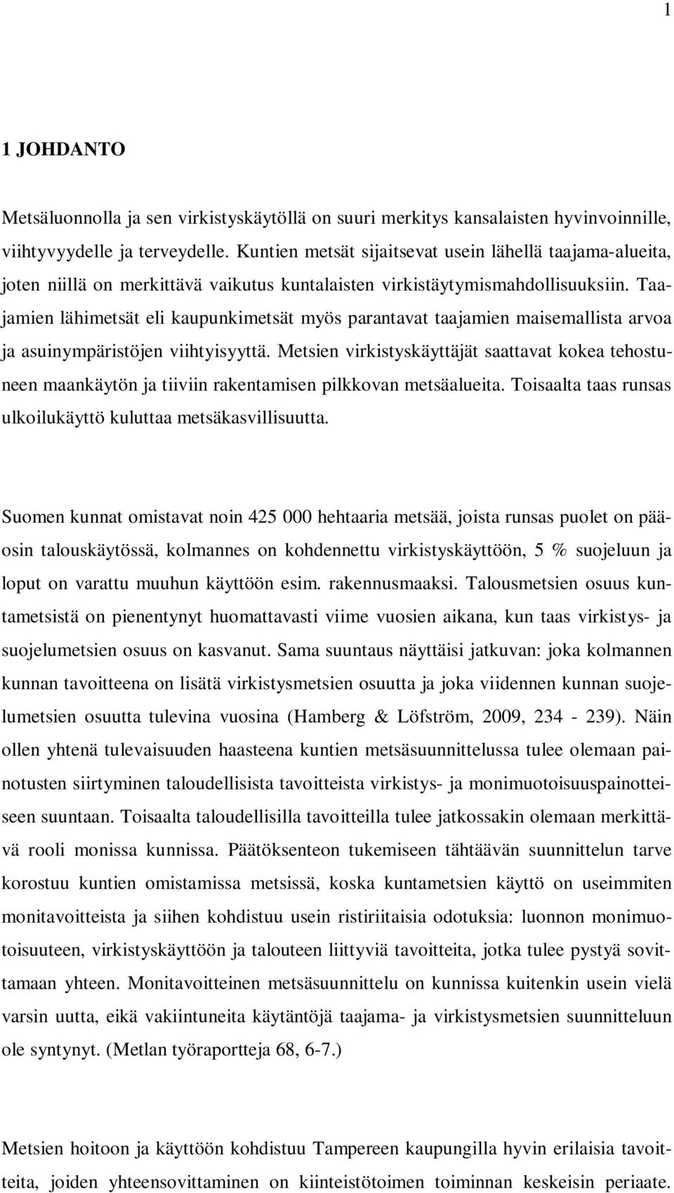 Taajamien lähimetsät eli kaupunkimetsät myös parantavat taajamien maisemallista arvoa ja asuinympäristöjen viihtyisyyttä.