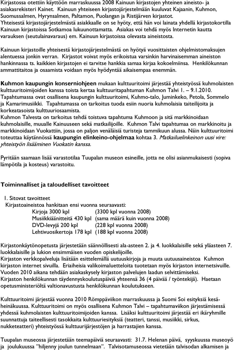 Yhteisestä kirjastojärjestelmästä asiakkaalle on se hyöty, että hän voi lainata yhdellä kirjastokortilla Kainuun kirjastoissa Sotkamoa lukuunottamatta.
