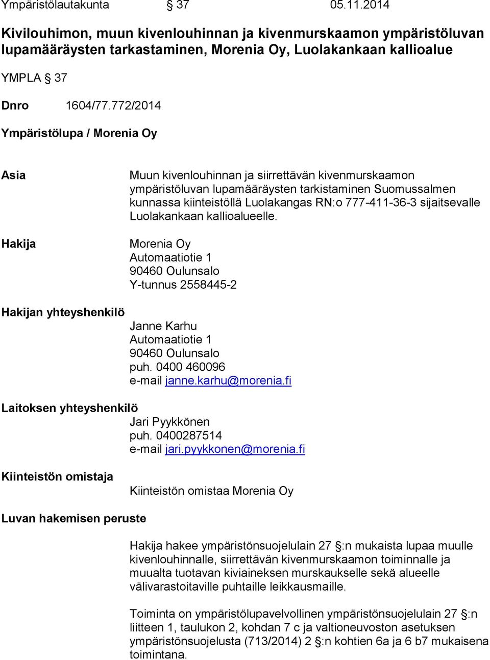 777-411-36-3 sijaitsevalle Luolakankaan kallioalueelle. Morenia Oy Automaatiotie 1 90460 Oulunsalo Y-tunnus 2558445-2 Hakijan yhteyshenkilö Janne Karhu Automaatiotie 1 90460 Oulunsalo puh.