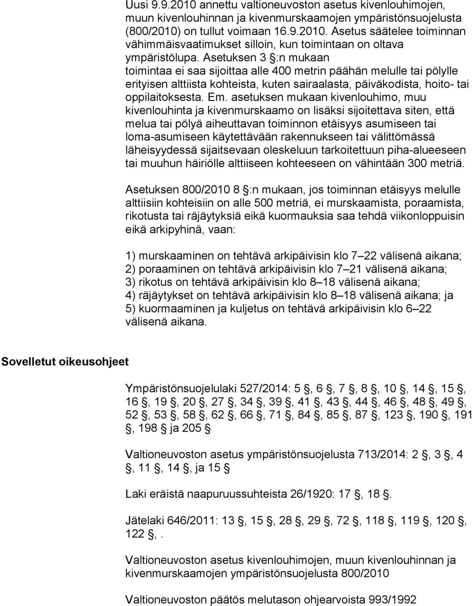 asetuksen mukaan kivenlouhimo, muu kivenlouhinta ja kivenmurskaamo on lisäksi sijoitettava siten, että melua tai pölyä aiheuttavan toiminnon etäisyys asumiseen tai loma-asumiseen käytettävään