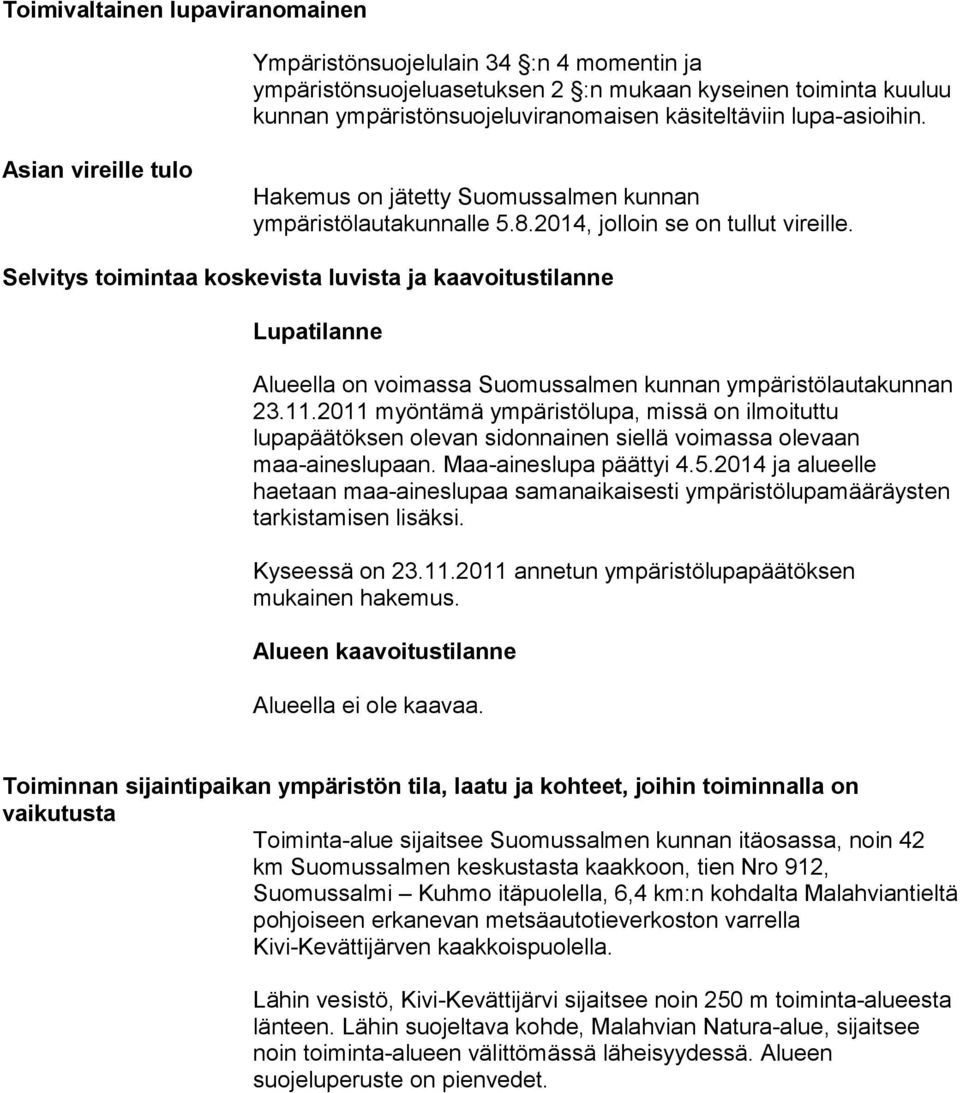 Selvitys toimintaa koskevista luvista ja kaavoitustilanne Lupatilanne Alueella on voimassa Suomussalmen kunnan ympäristölautakunnan 23.11.