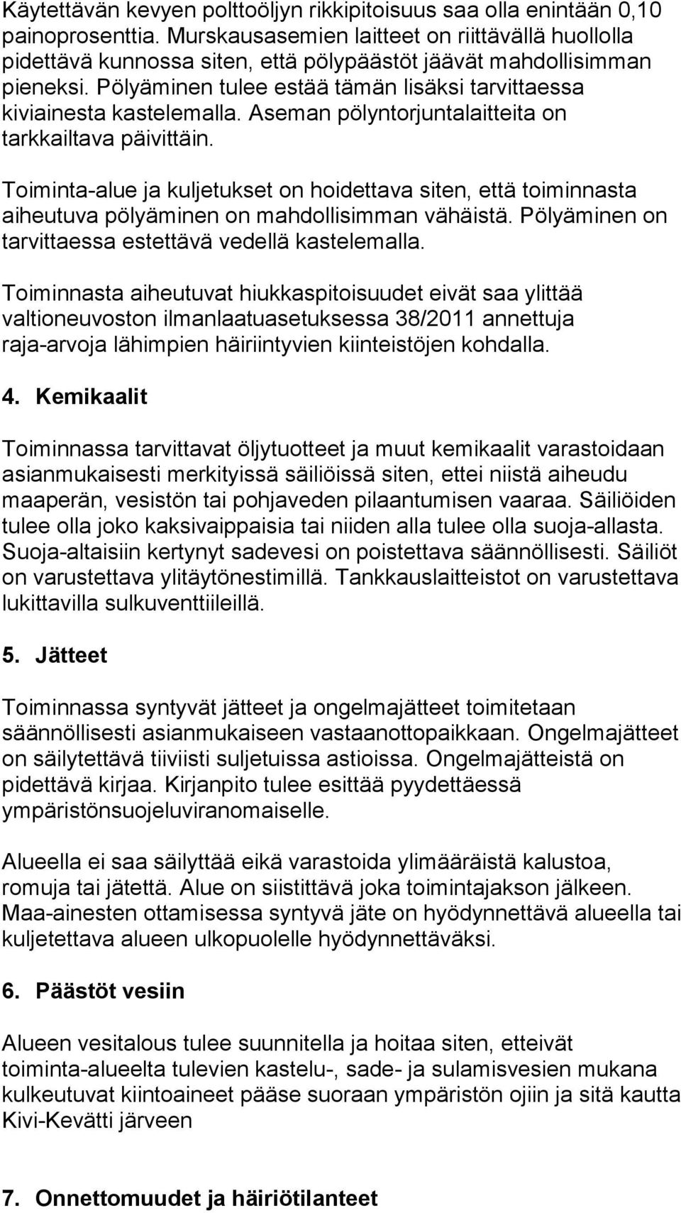 Aseman pölyntorjuntalaitteita on tarkkailtava päivittäin. Toiminta-alue ja kuljetukset on hoidettava siten, että toiminnasta aiheutuva pölyäminen on mahdollisimman vähäistä.