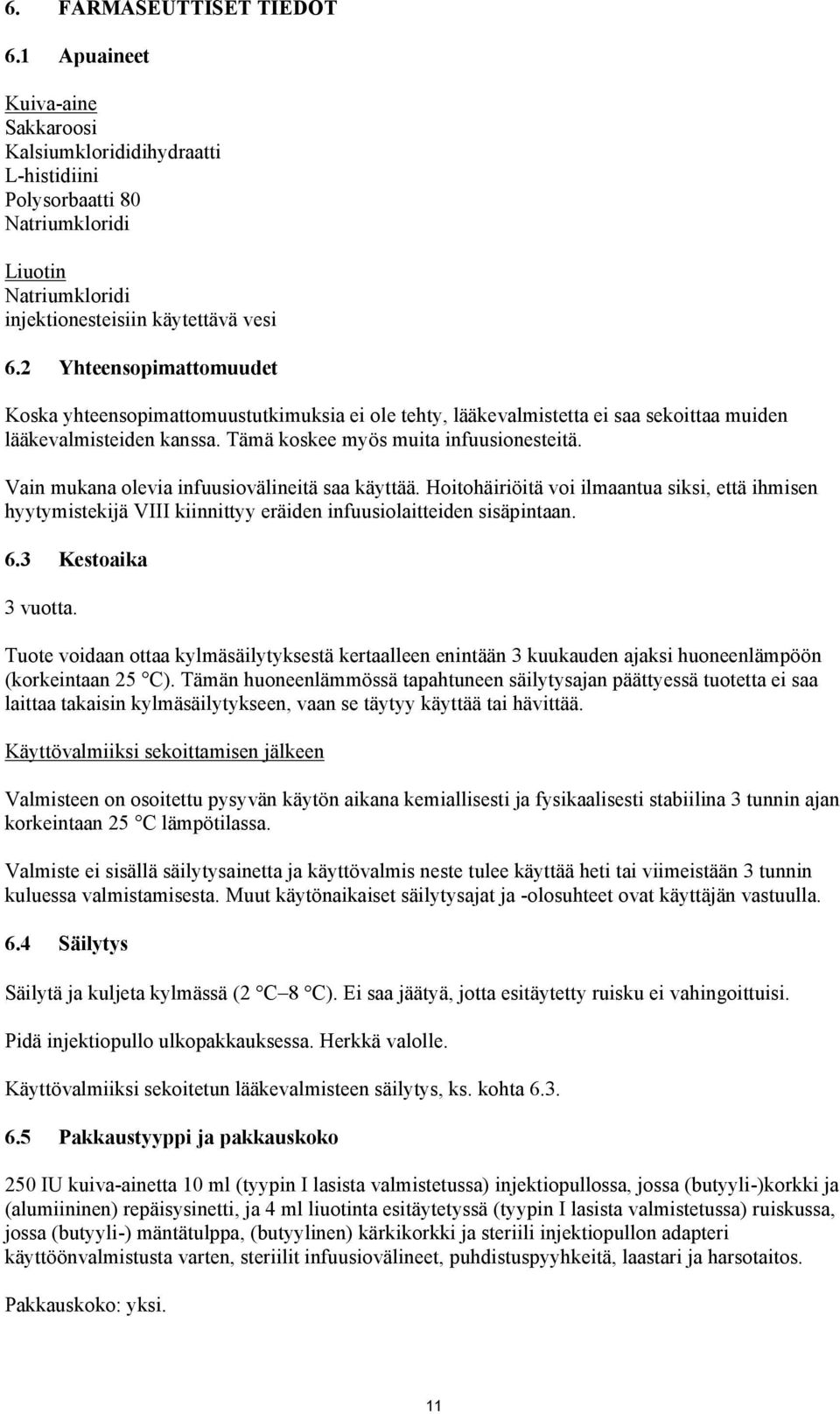 Vain mukana olevia infuusiovälineitä saa käyttää. Hoitohäiriöitä voi ilmaantua siksi, että ihmisen hyytymistekijä VIII kiinnittyy eräiden infuusiolaitteiden sisäpintaan. 6.3 Kestoaika 3 vuotta.