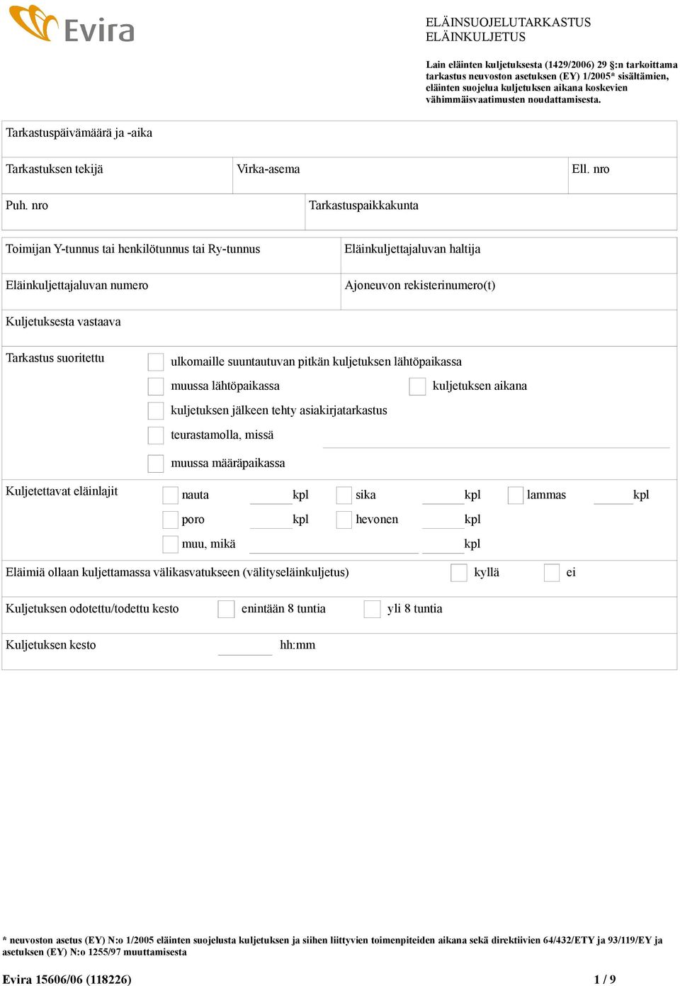 nro Tarkastuspaikkakunta Toimijan Y-tunnus tai henkilötunnus tai Ry-tunnus Eläinkuljettajaluvan numero Eläinkuljettajaluvan haltija Ajoneuvon rekisterinumero(t) Kuljetuksesta vastaava Tarkastus