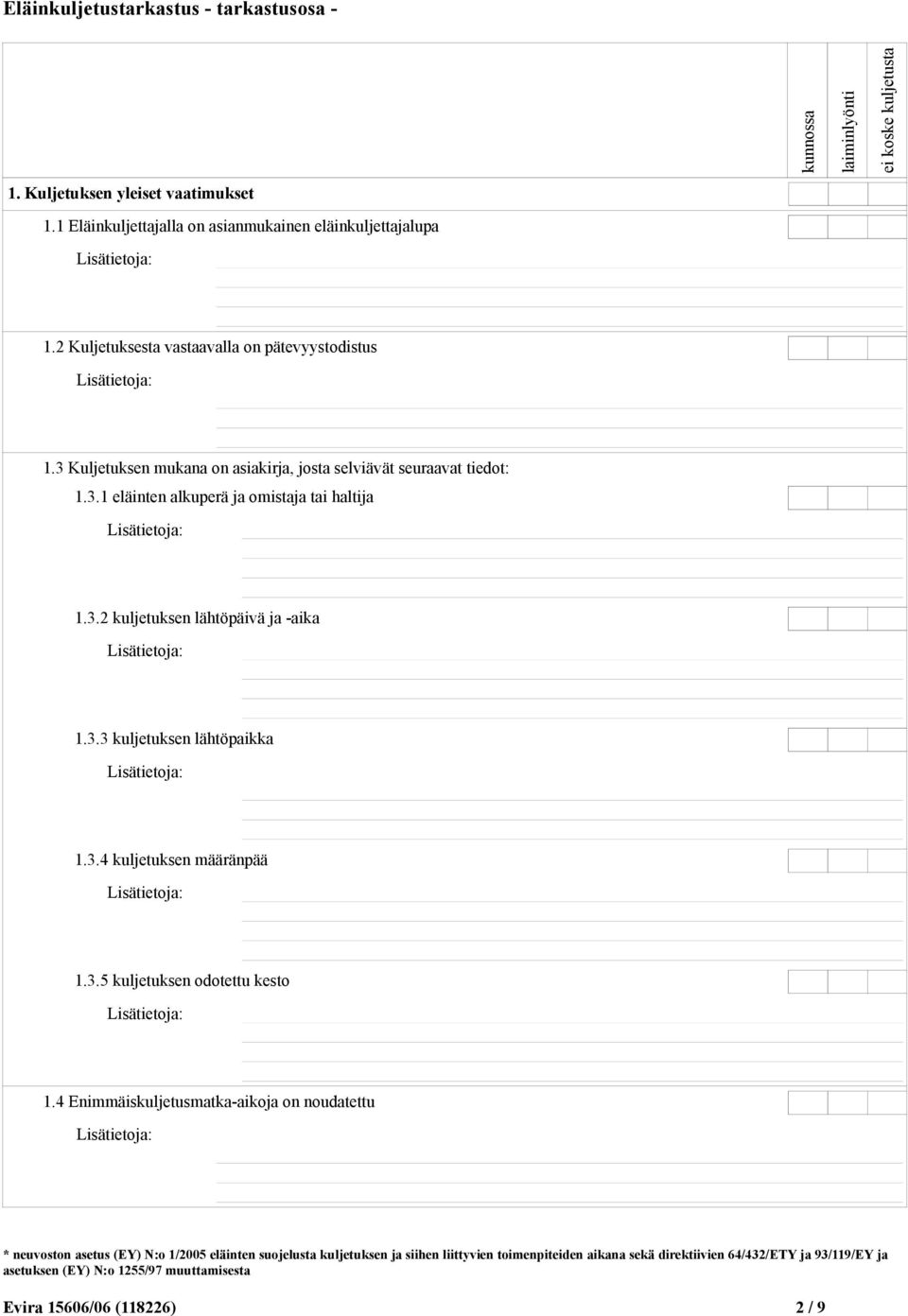 3 Kuljetuksen mukana on asiakirja, josta selviävät seuraavat tiedot: 1.3.1 eläinten alkuperä ja omistaja tai haltija 1.3.2 kuljetuksen lähtöpäivä ja -aika 1.