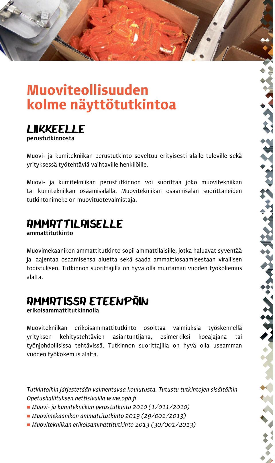 AMMATTILAISELLE ammattitutkinto Muovimekaanikon ammattitutkinto sopii ammattilaisille, jotka haluavat syventää ja laajentaa osaamisensa aluetta sekä saada ammattiosaamisestaan virallisen todistuksen.
