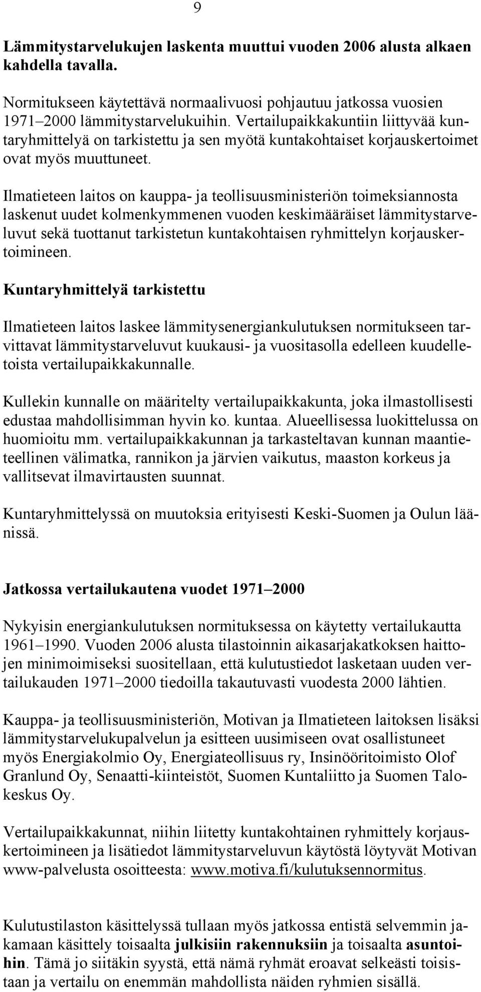 Ilmatieteen laitos on kauppa- ja teollisuusministeriön toimeksiannosta laskenut uudet kolmenkymmenen vuoden keskimääräiset lämmitystarveluvut sekä tuottanut tarkistetun kuntakohtaisen ryhmittelyn