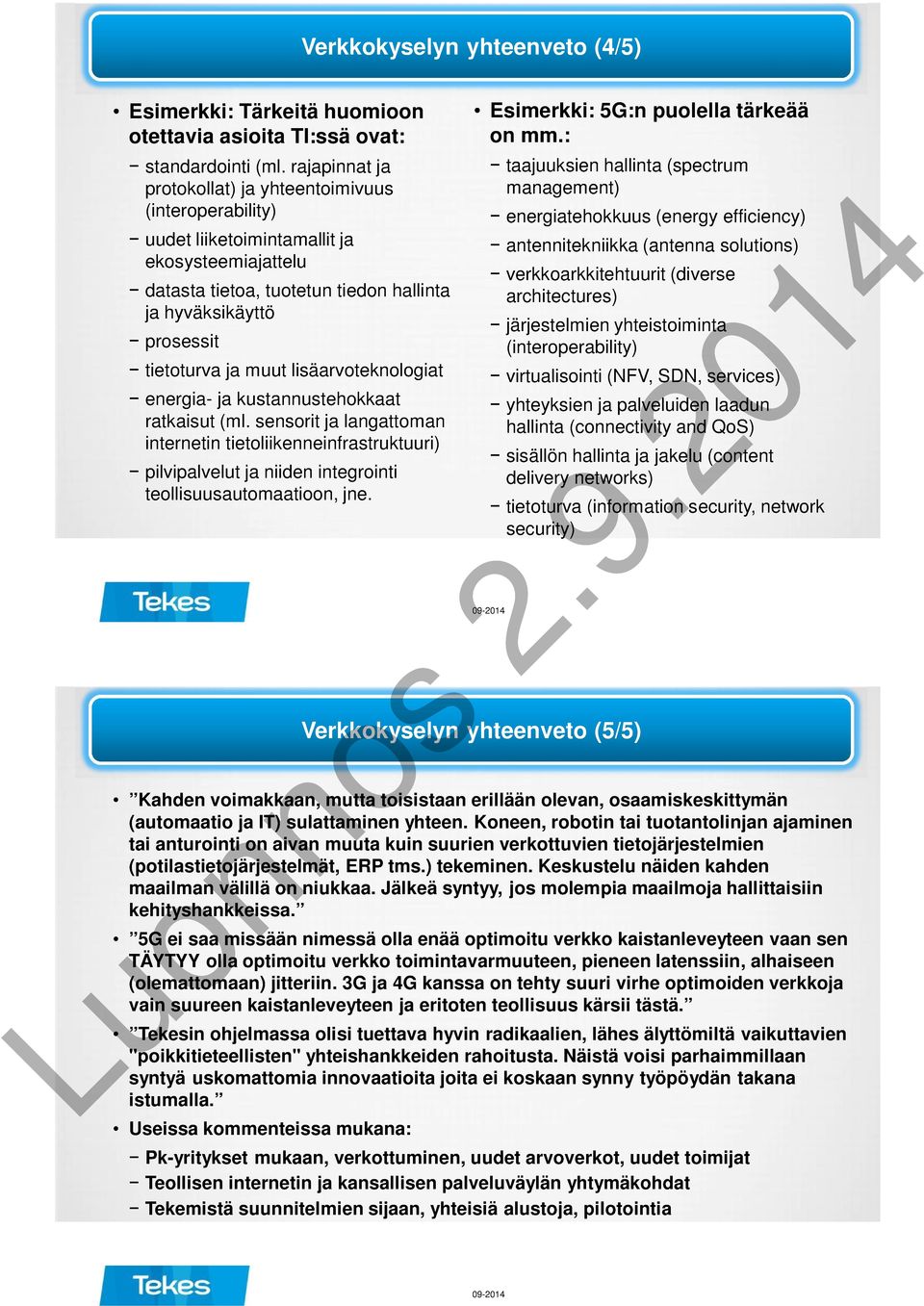 muut lisäarvoteknologiat energia- ja kustannustehokkaat ratkaisut (ml. sensorit ja langattoman internetin tietoliikenneinfrastruktuuri) pilvipalvelut ja niiden integrointi teollisuusautomaatioon, jne.