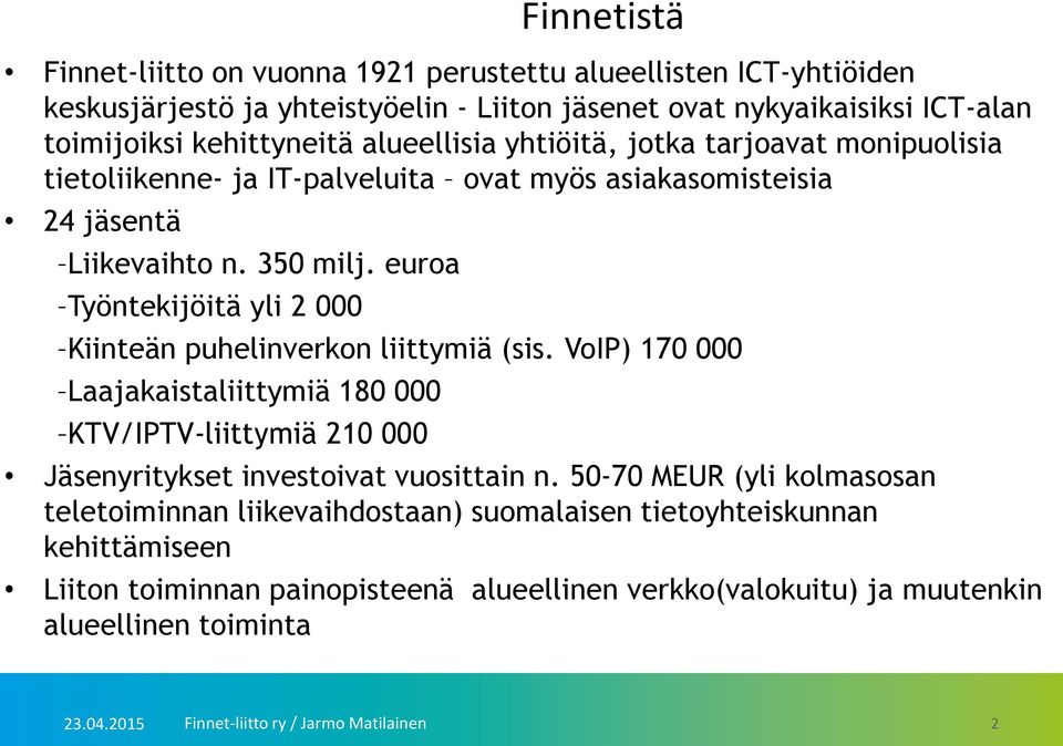 euroa Työntekijöitä yli 2 000 Kiinteän puhelinverkon liittymiä (sis. VoIP) 170 000 Laajakaistaliittymiä 180 000 KTV/IPTV-liittymiä 210 000 Jäsenyritykset investoivat vuosittain n.