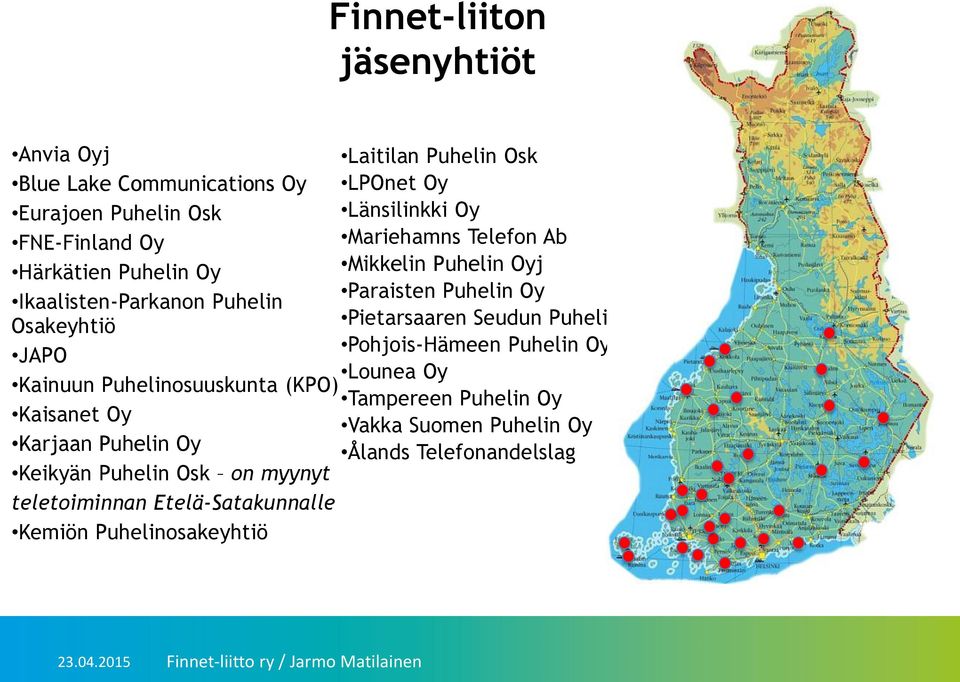 Puhelin Oy Pohjois-Hämeen Puhelin Oy Lounea Oy Kainuun Puhelinosuuskunta (KPO) Tampereen Puhelin Oy Kaisanet Oy Vakka Suomen Puhelin Oy Karjaan Puhelin