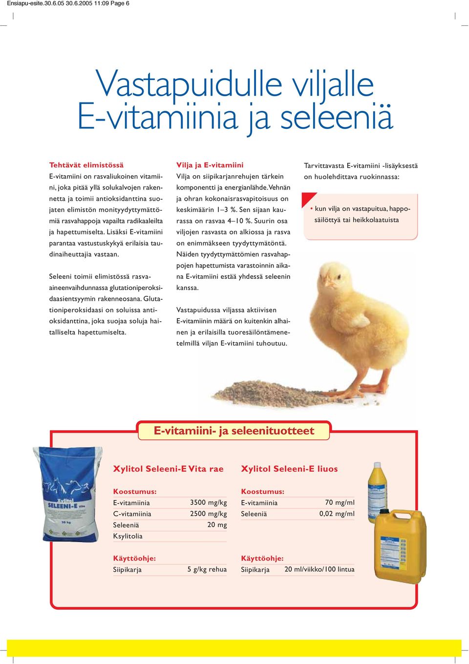 2005 11:09 Page 6 Vastapuidulle viljalle E-vitamiinia ja seleeniä Tehtävät elimistössä E-vitamiini on rasvaliukoinen vitamiini, joka pitää yllä solukalvojen rakennetta ja toimii antioksidanttina