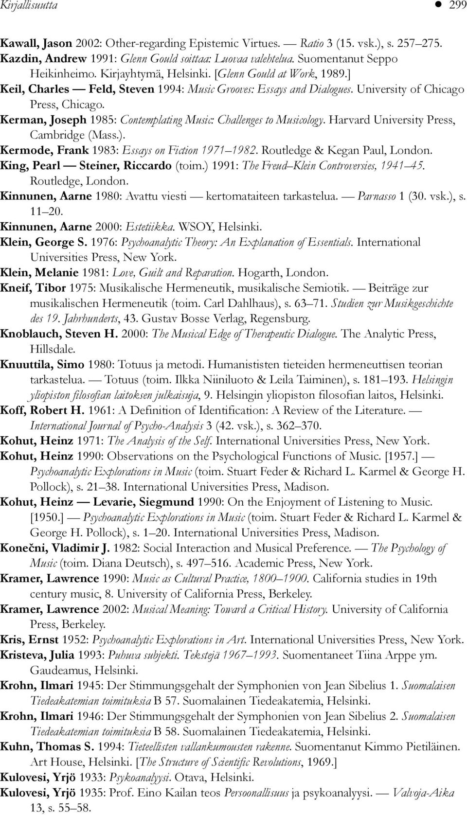 Kerman, Joseph 1985: Contemplating Music: Challenges to Musicology. Harvard University Press, Cambridge (Mass.). Kermode, Frank 1983: Essays on Fiction 1971 1982. Routledge & Kegan Paul, London.
