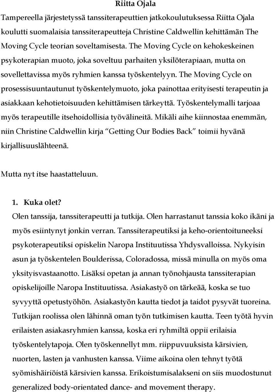 The Moving Cycle on prosessisuuntautunut työskentelymuoto, joka painottaa erityisesti terapeutin ja asiakkaan kehotietoisuuden kehittämisen tärkeyttä.