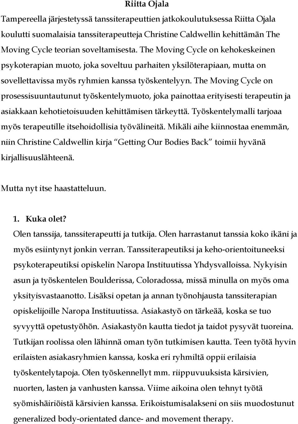 The Moving Cycle on prosessisuuntautunut työskentelymuoto, joka painottaa erityisesti terapeutin ja asiakkaan kehotietoisuuden kehittämisen tärkeyttä.