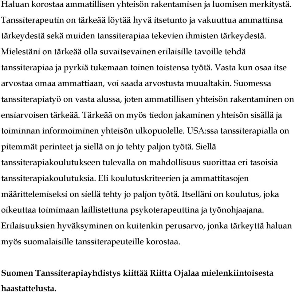 Mielestäni on tärkeää olla suvaitsevainen erilaisille tavoille tehdä tanssiterapiaa ja pyrkiä tukemaan toinen toistensa työtä.