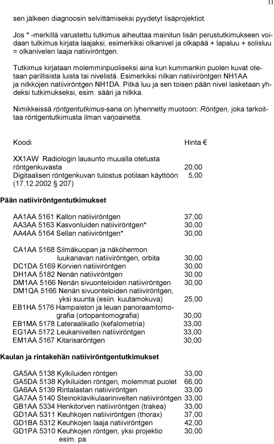 natiiviröntgen. Tutkimus kirjataan molemminpuoliseksi aina kun kummankin puolen kuvat otetaan parillisista luista tai nivelistä.