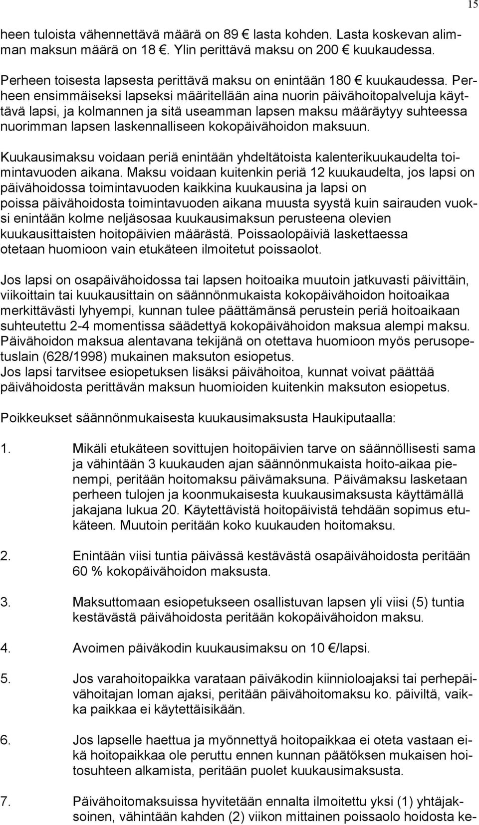 Perheen ensimmäiseksi lapseksi määritellään aina nuorin päivähoitopalveluja käyttävä lapsi, ja kolmannen ja sitä useamman lapsen maksu määräytyy suhteessa nuorimman lapsen laskennalliseen