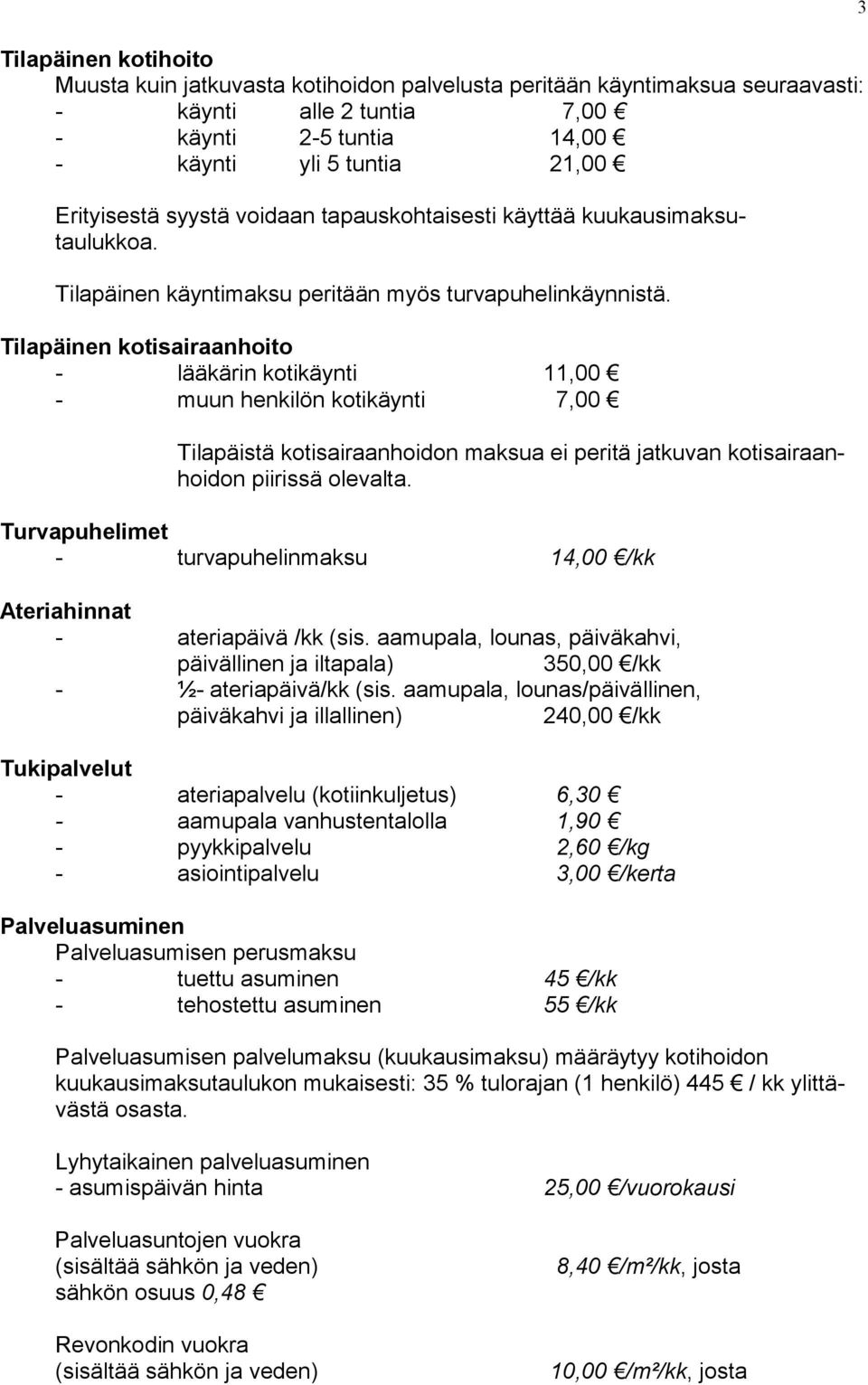 Tilapäinen kotisairaanhoito - lääkärin kotikäynti 11,00 - muun henkilön kotikäynti 7,00 Tilapäistä kotisairaanhoidon maksua ei peritä jatkuvan kotisairaanhoidon piirissä olevalta.