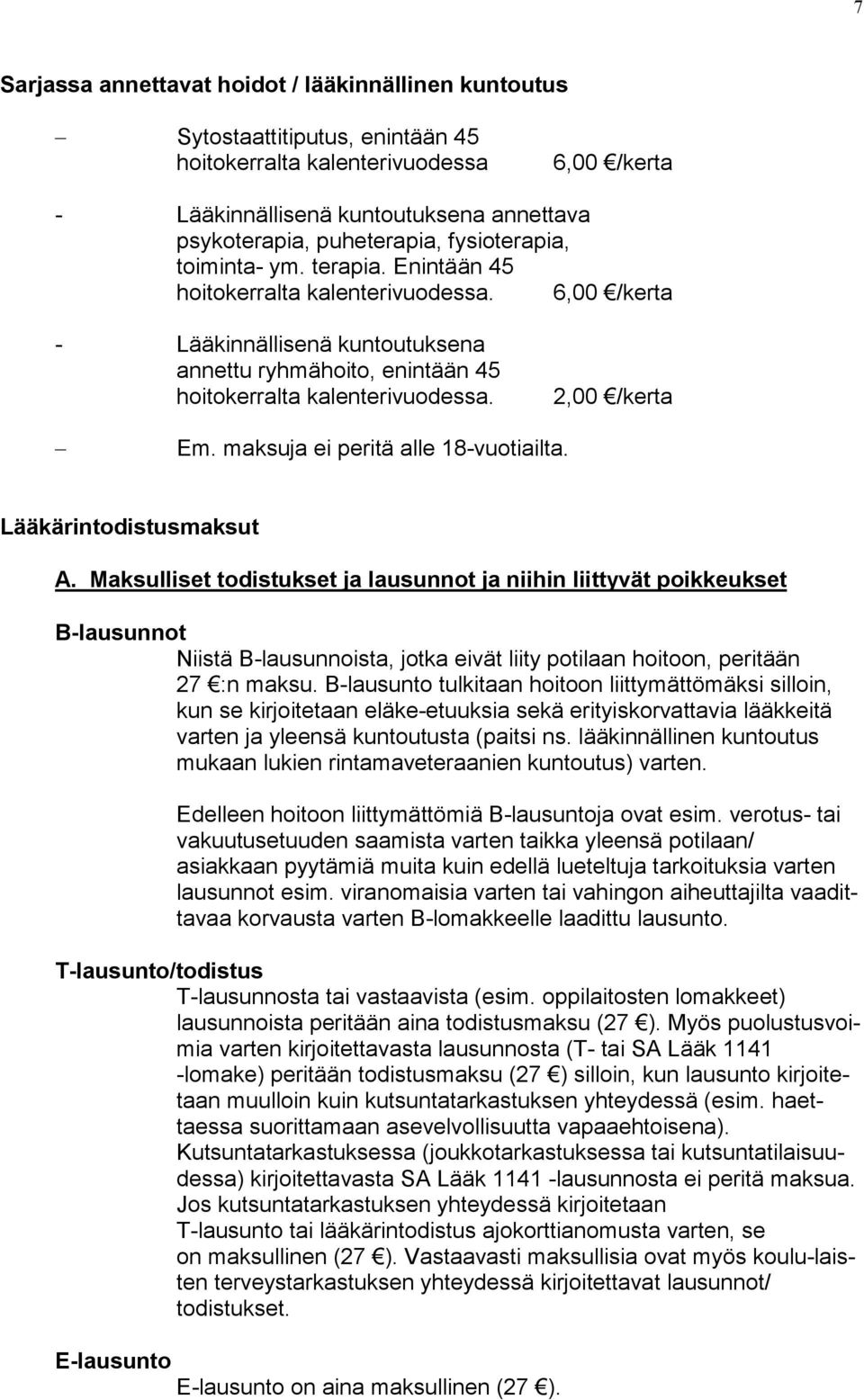 6,00 /kerta - Lääkinnällisenä kuntoutuksena annettu ryhmähoito, enintään 45 hoitokerralta kalenterivuodessa. 2,00 /kerta Em. maksuja ei peritä alle 18-vuotiailta. Lääkärintodistusmaksut A.