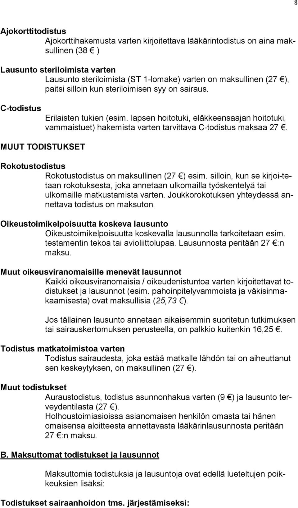 lapsen hoitotuki, eläkkeensaajan hoitotuki, vammaistuet) hakemista varten tarvittava C-todistus maksaa 27. Rokotustodistus Rokotustodistus on maksullinen (27 ) esim.