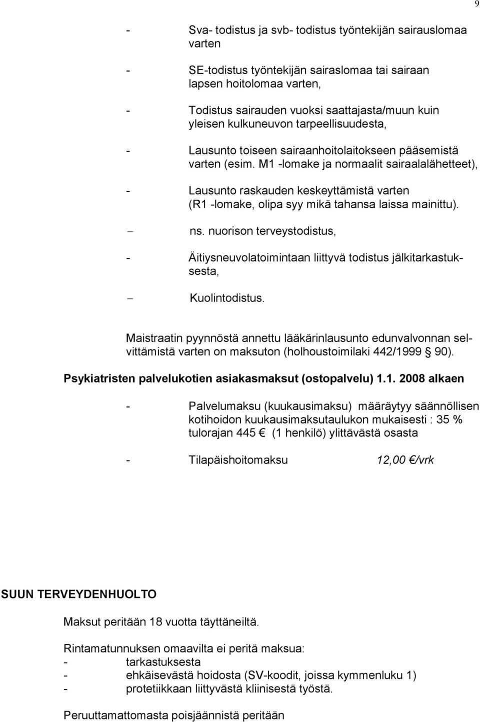 M1 -lomake ja normaalit sairaalalähetteet), - Lausunto raskauden keskeyttämistä varten (R1 -lomake, olipa syy mikä ta hansa laissa mainittu). ns.