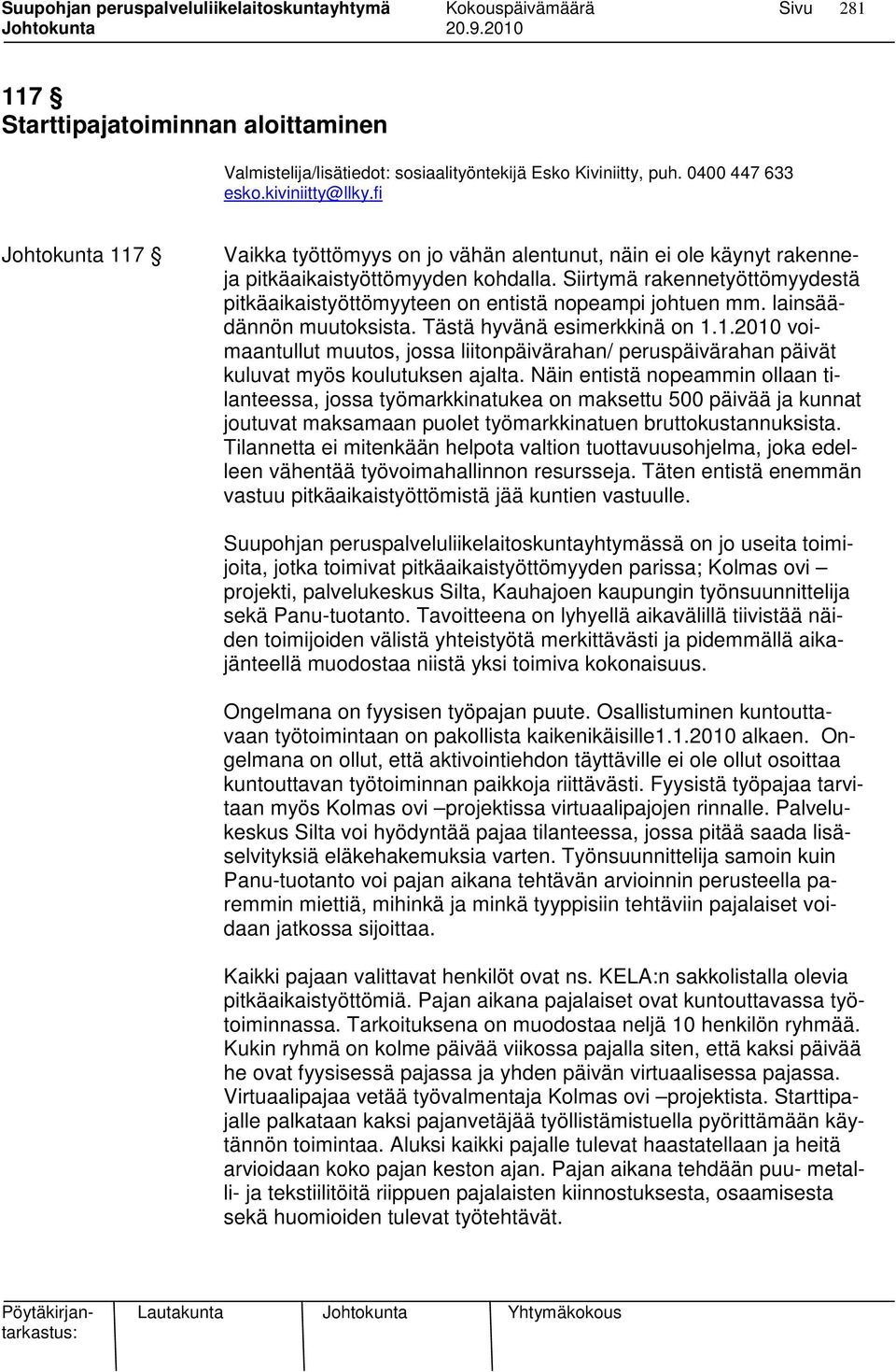Siirtymä rakennetyöttömyydestä pitkäaikaistyöttömyyteen on entistä nopeampi johtuen mm. lainsäädännön muutoksista. Tästä hyvänä esimerkkinä on 1.