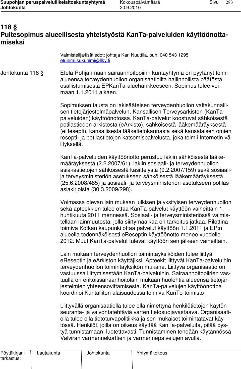 Sopimus tulee voimaan 1.1.2011 alkaen. Sopimuksen tausta on lakisääteisen terveydenhuollon valtakunnallisen tietojärjestelmäpalvelun, Kansallisen Terveysarkiston (KanTapalveluiden) käyttöönotossa.