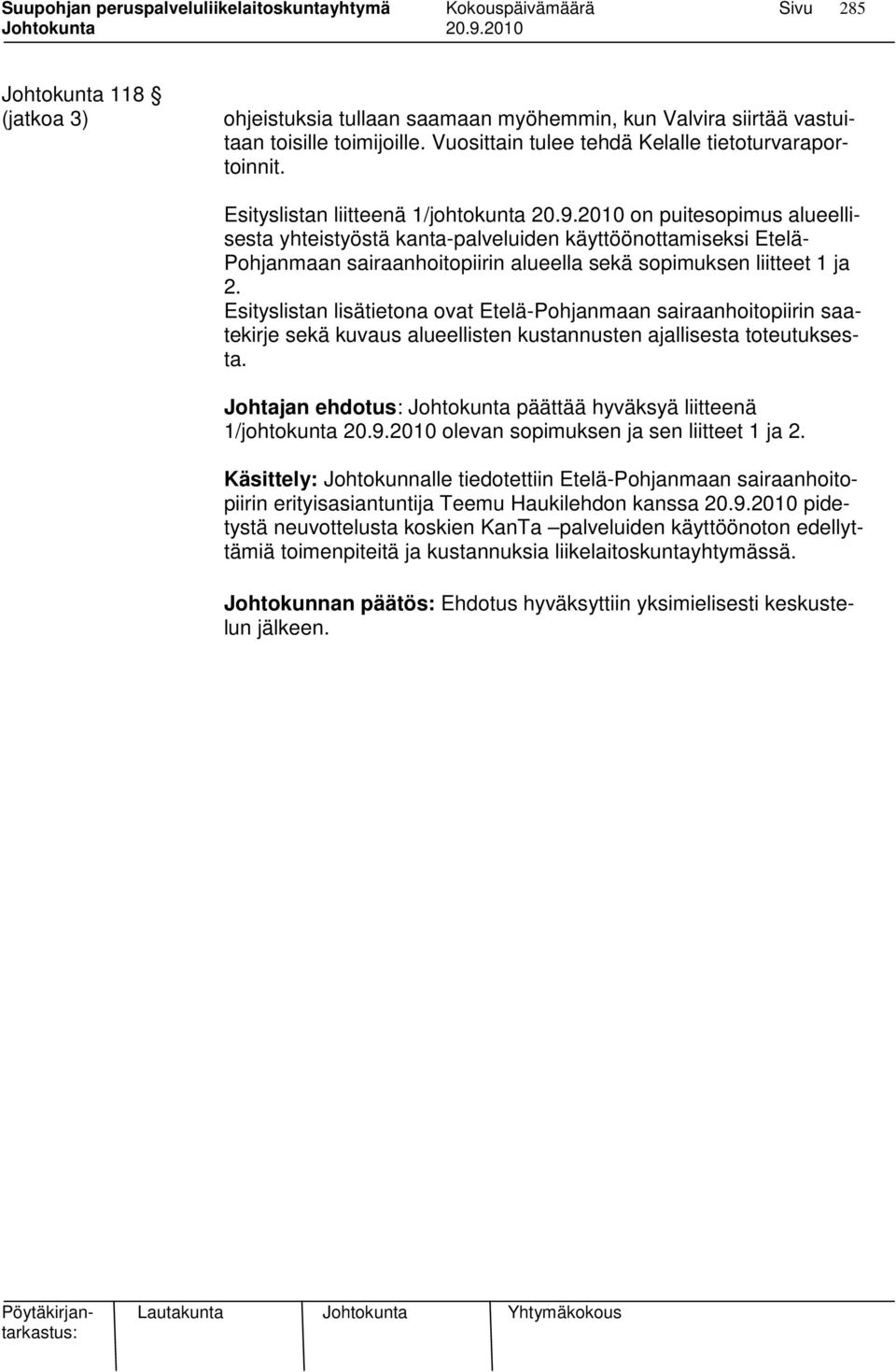 2010 on puitesopimus alueellisesta yhteistyöstä kanta-palveluiden käyttöönottamiseksi Etelä- Pohjanmaan sairaanhoitopiirin alueella sekä sopimuksen liitteet 1 ja 2.