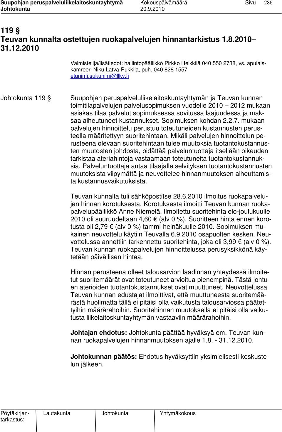 fi Johtokunta 119 Suupohjan peruspalveluliikelaitoskuntayhtymän ja Teuvan kunnan toimitilapalvelujen palvelusopimuksen vuodelle 2010 2012 mukaan asiakas tilaa palvelut sopimuksessa sovitussa